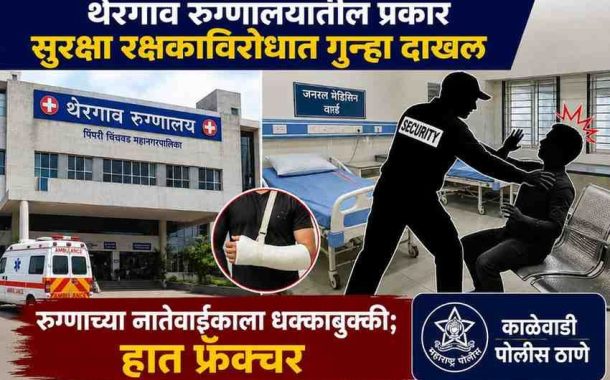 थेरगाव रुग्णालयातील सुरक्षा रक्षकाविरोधात गुन्हा; रुग्णाच्या नातेवाईकाचा हात फ्रॅक्चर....