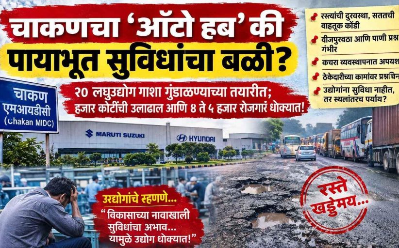 चाकणचा ‘ऑटो हब’ की पायाभूत सुविधांचा बळी?..